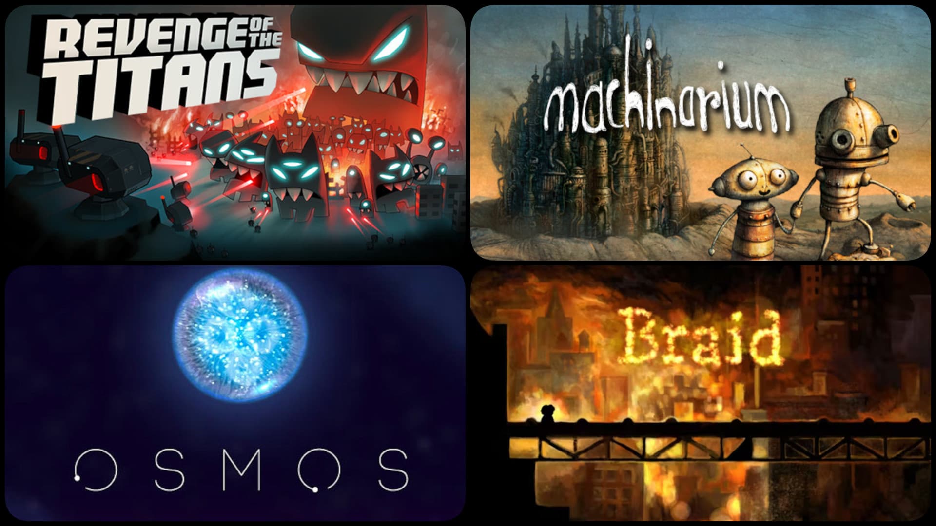 Braid + Machinarium + Osmos + Revenge of The Titans